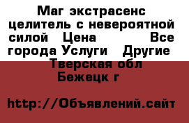 Маг,экстрасенс,целитель с невероятной силой › Цена ­ 1 000 - Все города Услуги » Другие   . Тверская обл.,Бежецк г.